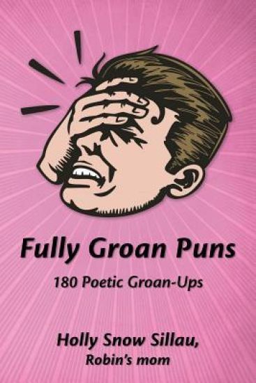 Fully Groan Puns: 180 Poetic Groan-Ups