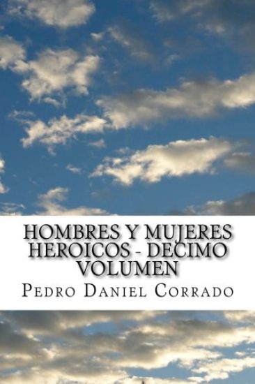 Hombres y Mujeres Heroicos - Decimo Volumen: Decimo Volumen del Sexto Libro Hechos Heroicos