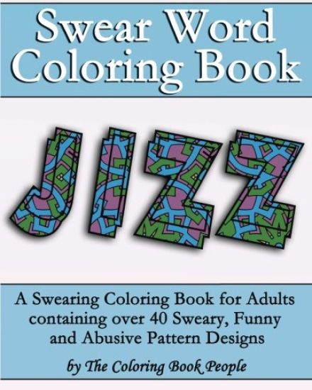 Swear Word Coloring Book: A Swearing Coloring Book for Adults containing over 40 Sweary, Funny and Abusive Pattern Designs