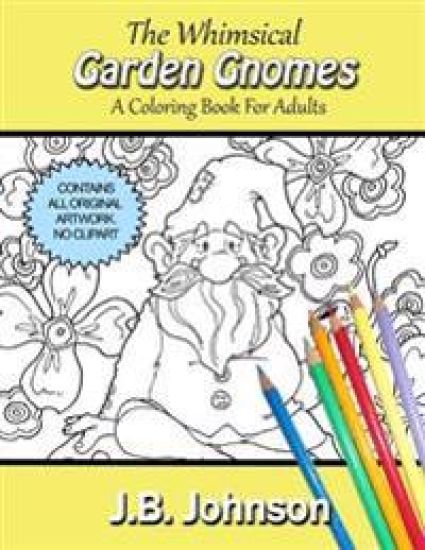 The Whimsical Garden Gnomes: A Coloring Book For Adults
