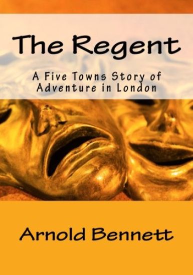 The Regent: A Five Towns Story of Adventure in London