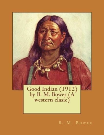 Good Indian (1912) by B. M. Bower (A western clasic)