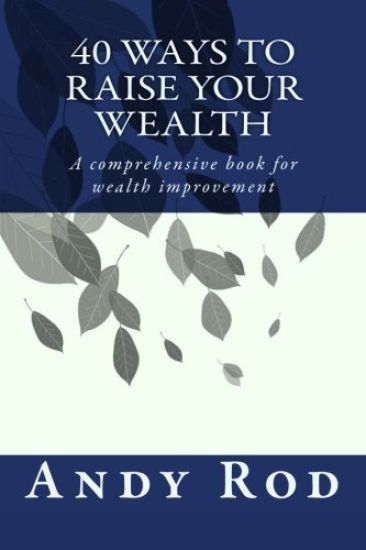 40 Ways to Raise your Wealth: A comprehensive book for wealth improvement