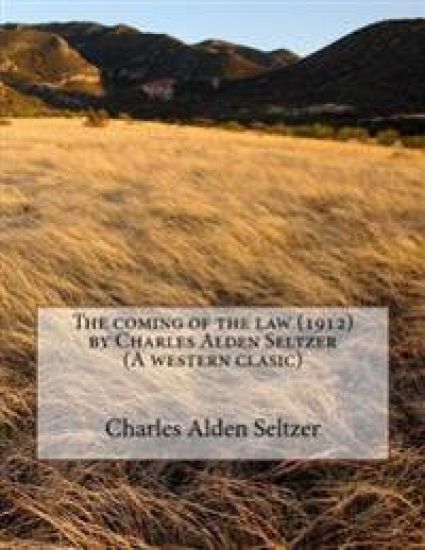 The coming of the law (1912) by Charles Alden Seltzer (A western clasic)
