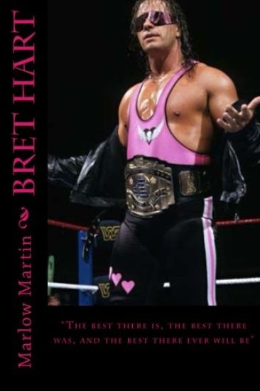 Bret Hart: The best there is, the best there was, and the best there ever will be