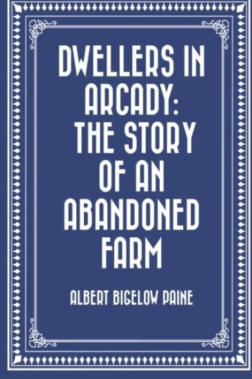 Dwellers in Arcady: The Story of an Abandoned Farm