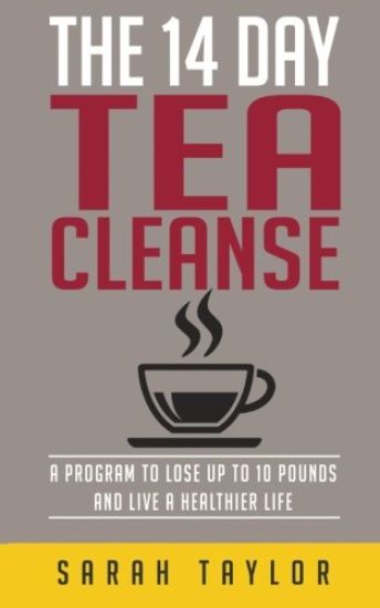 Tea Cleanse: 14 Day Tea Cleanse Plan: Reset Your Metabolism, Lose Weight, And Li
