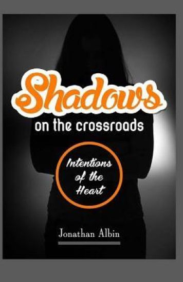Shadows on the Crossroads: Intentions of the Heart
