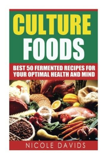 Cultured Foods: Best 50 Fermented Recipes for Your Optimal Health and Mind