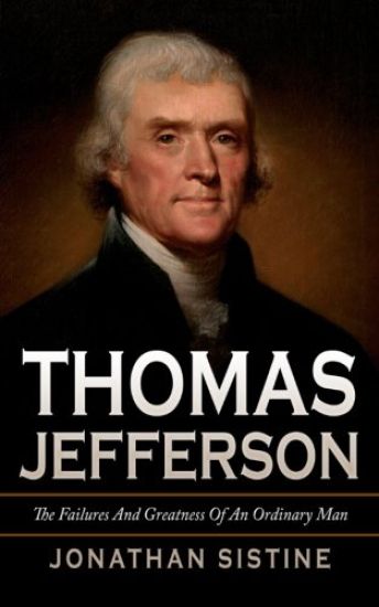 Thomas Jefferson: The Failures And Greatness Of An Ordinary Man