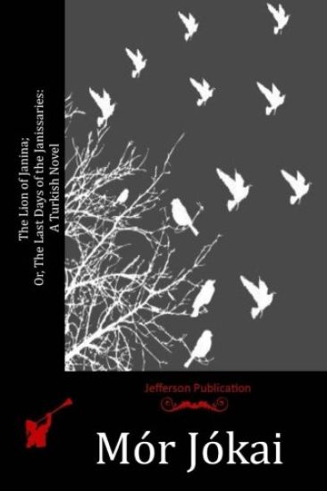 The Lion of Janina; Or, The Last Days of the Janissaries: A Turkish Novel