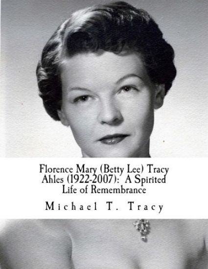 Florence Mary (Betty Lee) Tracy Ahles: A Spirited Life of Remembrance