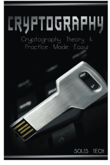 Cryptography: Cryptography Theory & Practice Made Easy!