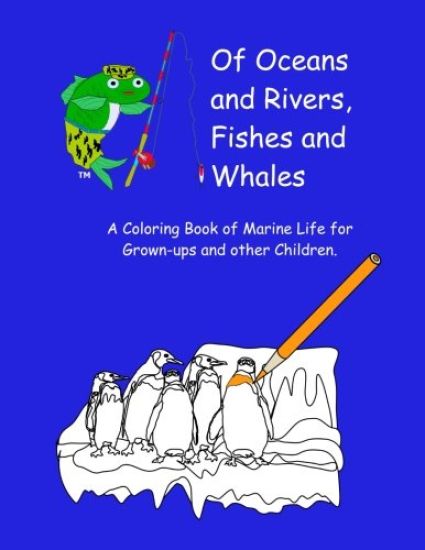 Of Oceans and Rivers, Fishes and Whales: A Coloring Book of Marine Life for Grown-ups and other Children