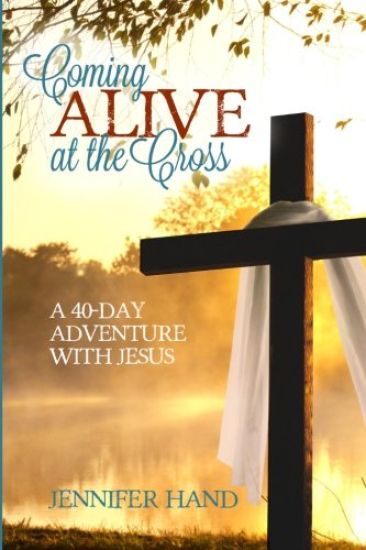 Coming Alive at the Cross: A 40 Day Adventure with Jesus