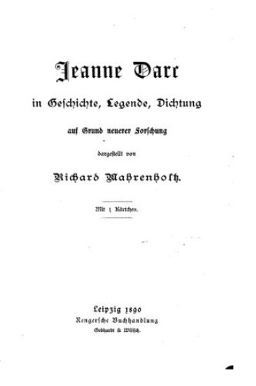 Jeanne Darc in Geschichte, Legende, Dichtung auf Grund neuerer Forschung