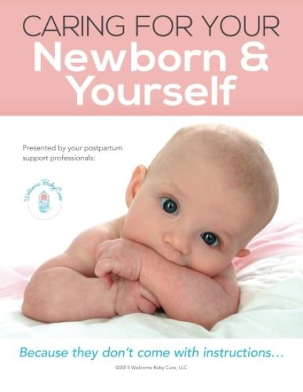 Caring For Your Newborn & Yourself: Because they don't come with instructions