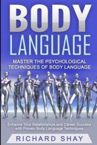 Body Language: Master the Psychological Techniques of Body Language: Enhance Your Relationships and Career Success with Proven Body Language Technique