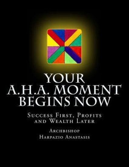 Your A.H.A. Moment Begins Now: Success First, Profits and Wealth Later