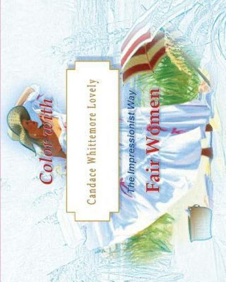 Color with Candace Whittemore Lovely Fair Women: The Impressionist Way