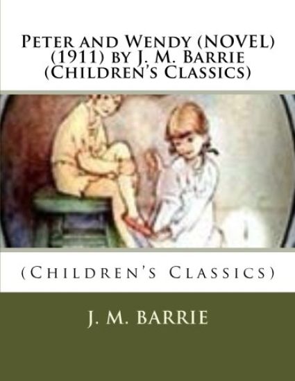 Peter and Wendy (NOVEL) (1911) by J. M. Barrie (Children's Classics)