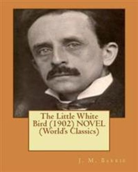 The Little White Bird (1902) NOVEL (World's Classics)