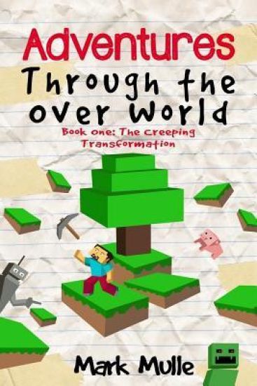 Adventures Through the Over World, Book One: The Creeping Transformation