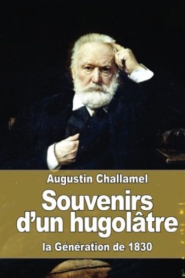 Souvenirs d'un hugolâtre: la Génération de 1830