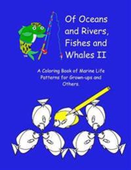 Of Oceans and Rivers, Fishes and Whales II: A Coloring Book of Marine Life Patterns for Grown-Ups and Others