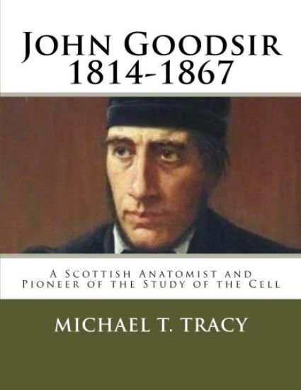 John Goodsir (1814-1867): A Scottish Anatomist and Pioneer of the Study of the Cell