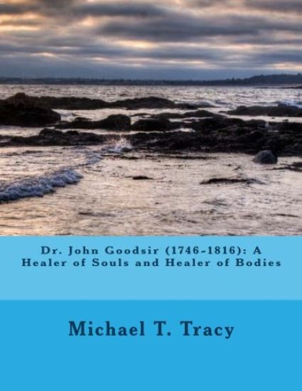 Dr. John Goodsir (1746-1816): A Healer of Souls and Healer of Bodies