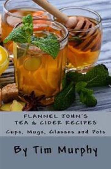 Flannel John's Tea & Cider Recipes: Cups, Mugs, Glasses and Pots