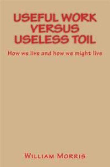 Useful Work versus Useless Toil: How we live and how we might live