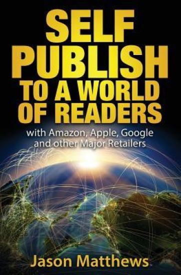 Self Publish to a World of Readers: with Amazon, Apple, Google and other Major Retailers