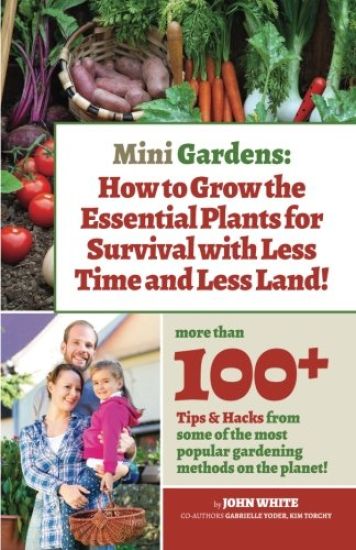 Mini Gardens: How to Grow the Essential Plants for Survival with Less Time and Less Land