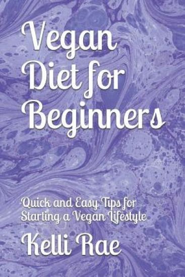 Vegan Diet for Beginners: Quick and Easy Tips for Starting a Vegan Lifestyle
