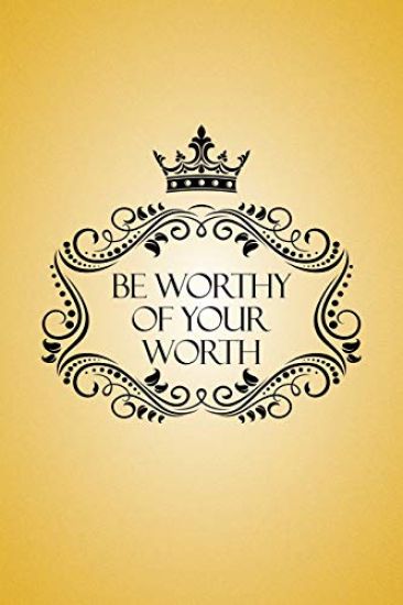 Be Worthy of Your Worth