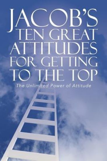 Jacob's Ten Great Attitudes for Getting to the Top