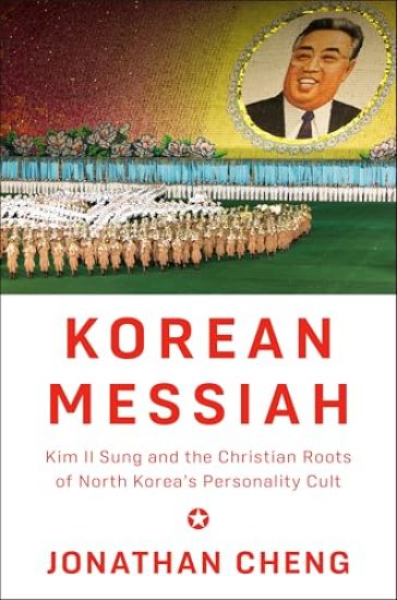 Korean Messiah: Kim Il Sung and the Christian Roots of North Korea's Personality Cult