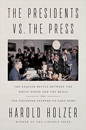 The Presidents vs. the Press: The Endless Battle Between the White House and the Media--From the Founding Fathers to Fake News