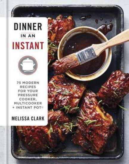 Dinner in an Instant: 75 Modern Recipes for Your Pressure Cooker, Multicooker, and Instant Pot(r) a Cookbook