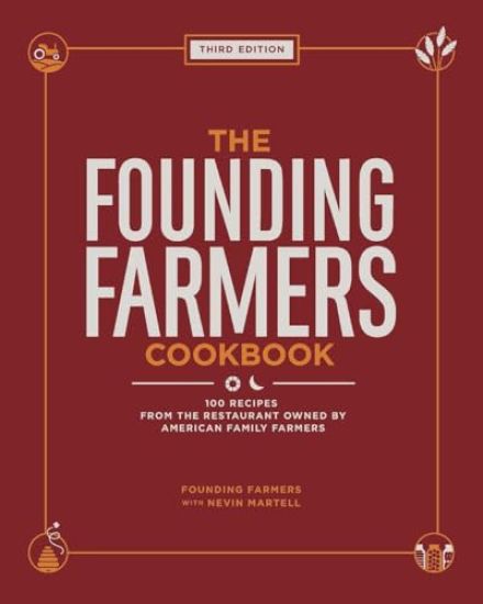 The Founding Farmers Cookbook, Third Edition: 100 Recipes from the Restaurant Owned by American Family Farmers