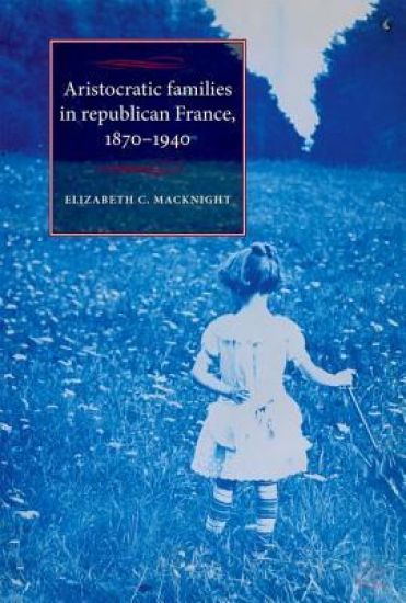 Aristocratic Families in Republican France, 1870–1940