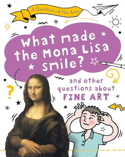 A Question of the Arts: What Made the Mona Lisa Smile (and other questions about fine arts)