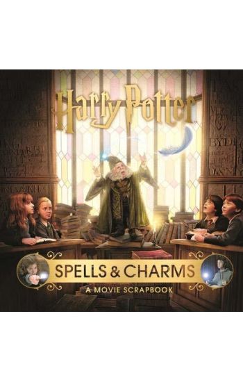 Harry Potter – Spells & Charms: A Movie Scrapbook