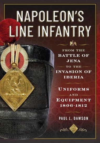Napoleon’s Line Infantry – From the Battle of Jena to the Invasion of Iberia