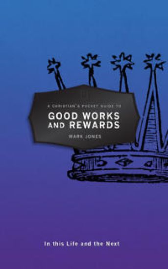 A Christian's Pocket Guide to Good Works and Rewards