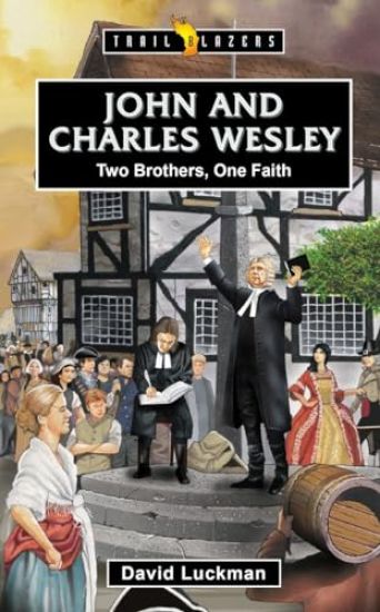 John and Charles Wesley: Two Brothers, One Faith
