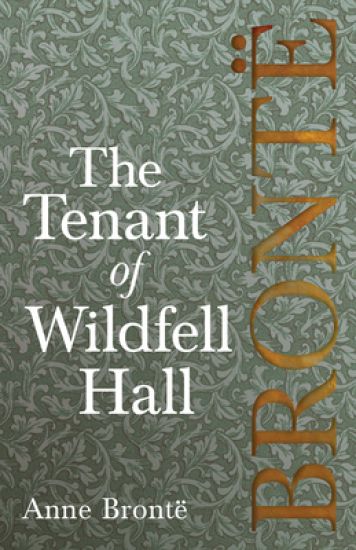 The Tenant of Wildfell Hall; Including Introductory Essays by Virginia Woolf, Charlotte Brontë and Clement K. Shorter