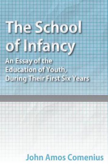 The School of Infancy - An Essay of the Education of Youth, During Their First Six Years